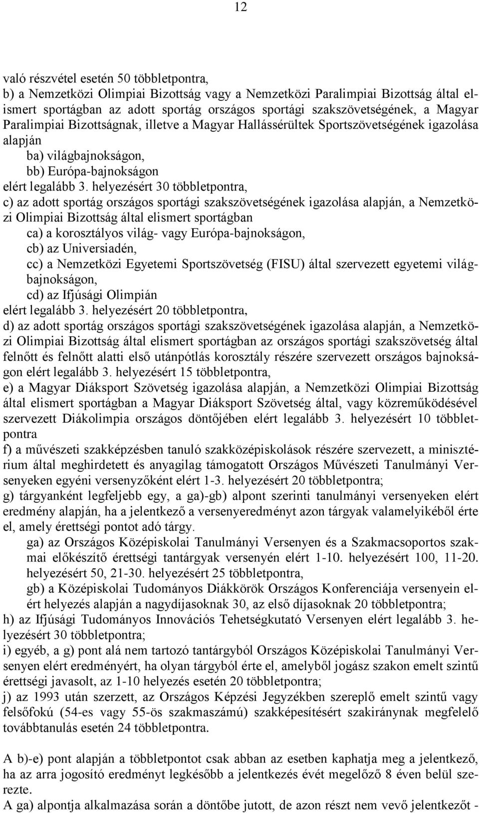 helyezésért 30 többletpontra, c) az adott sportág országos sportági szakszövetségének igazolása alapján, a Nemzetközi Olimpiai Bizottság által elismert sportágban ca) a korosztályos világ- vagy