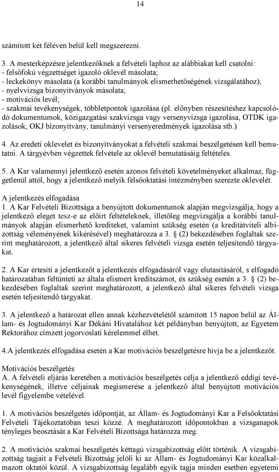 vizsgálatához); - nyelvvizsga bizonyítványok másolata; - motivációs levél; - szakmai tevékenységek, többletpontok igazolása (pl.