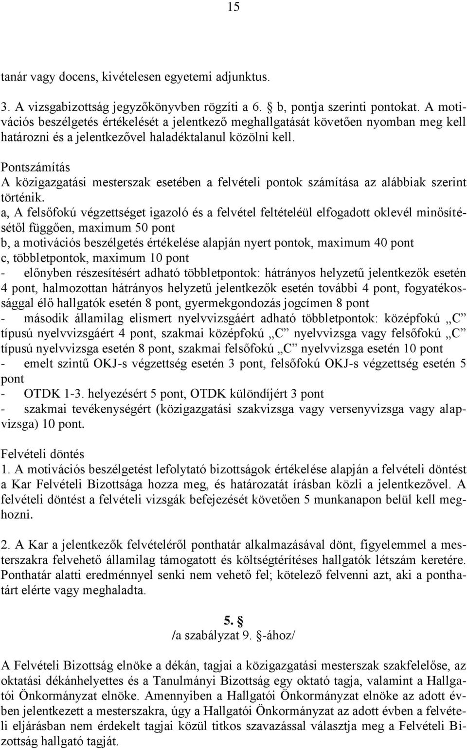 Pontszámítás A közigazgatási mesterszak esetében a felvételi pontok számítása az alábbiak szerint történik.