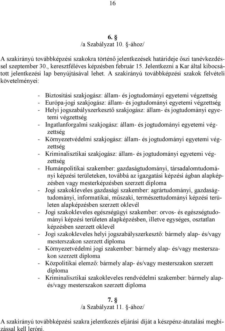 A szakirányú továbbképzési szakok felvételi követelményei: - Biztosítási szakjogász: állam- és jogtudományi egyetemi végzettség - Európa-jogi szakjogász: állam- és jogtudományi egyetemi végzettség -