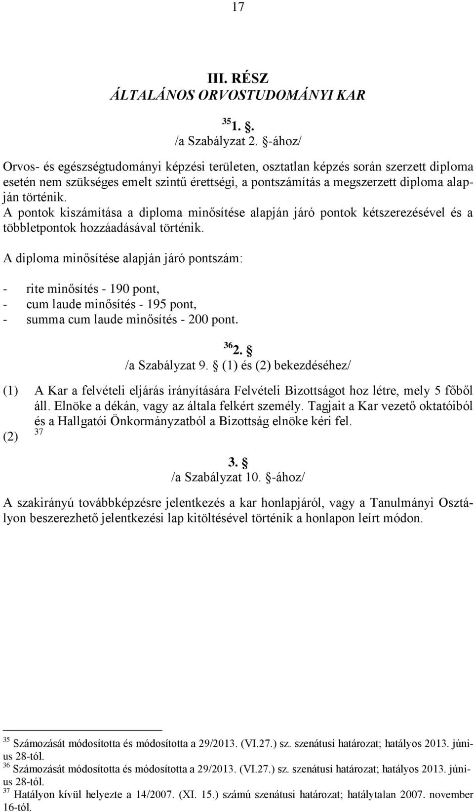 A pontok kiszámítása a diploma minősítése alapján járó pontok kétszerezésével és a többletpontok hozzáadásával történik.