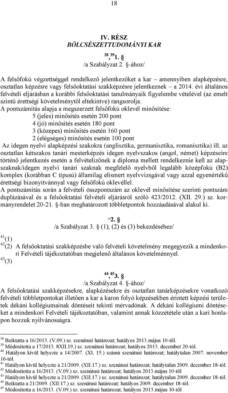 évi általános felvételi eljárásban a korábbi felsőoktatási tanulmányaik figyelembe vételével (az emelt szintű érettségi követelménytől eltekintve) rangsorolja.