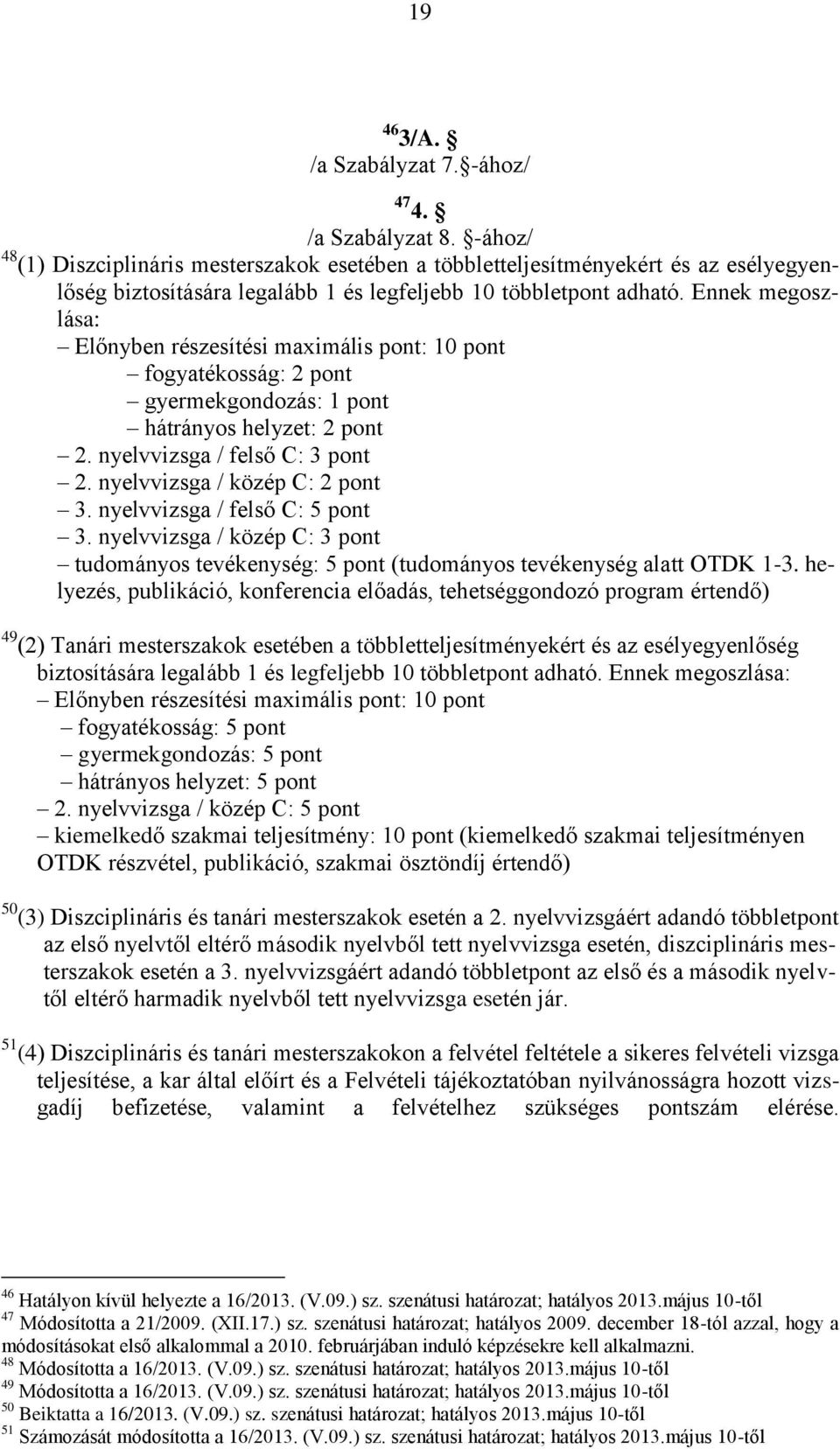 Ennek megoszlása: Előnyben részesítési maximális pont: 10 pont fogyatékosság: 2 pont gyermekgondozás: 1 pont hátrányos helyzet: 2 pont 2. nyelvvizsga / felső C: 3 pont 2.