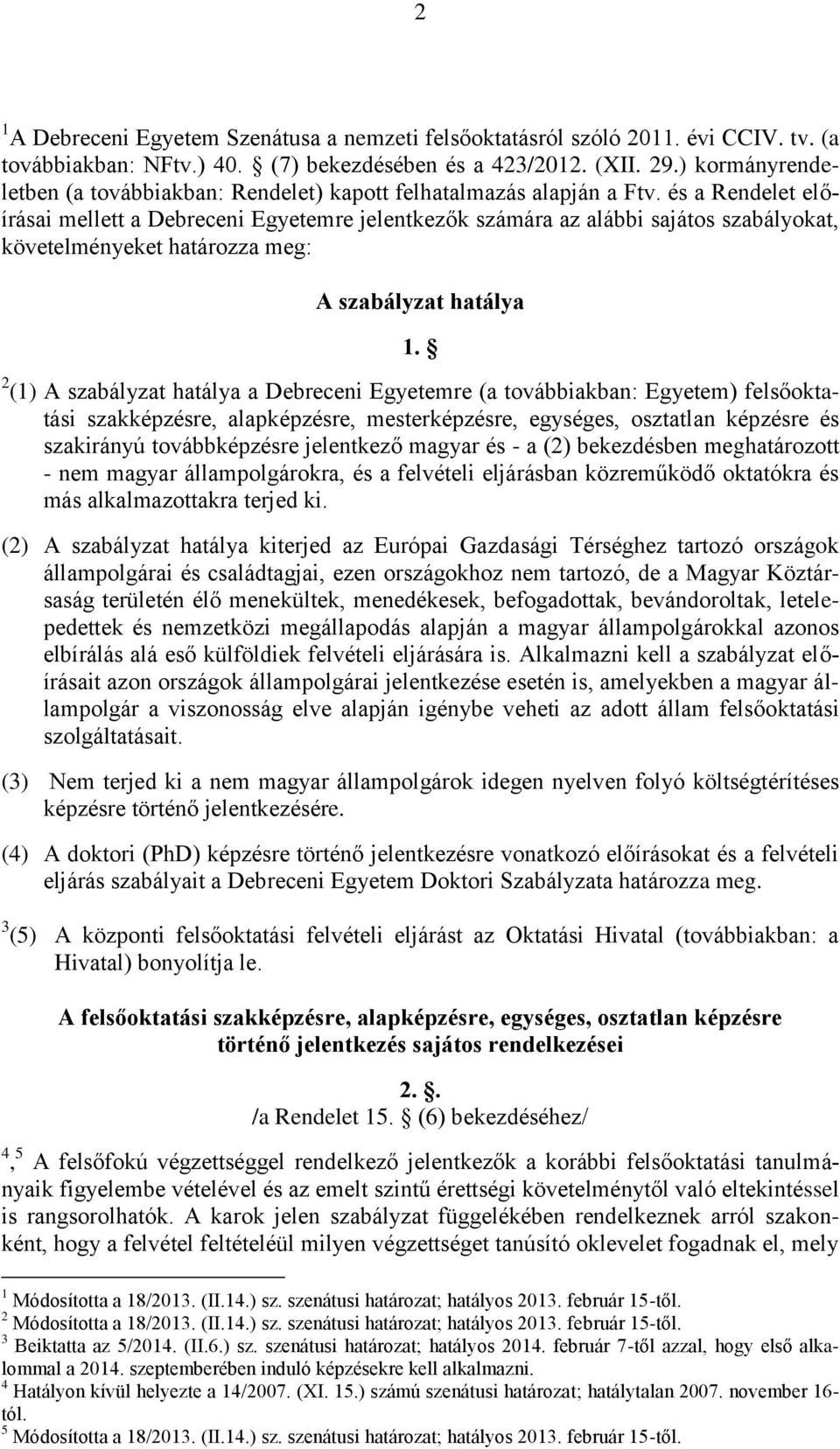 és a Rendelet előírásai mellett a Debreceni Egyetemre jelentkezők számára az alábbi sajátos szabályokat, követelményeket határozza meg: A szabályzat hatálya 1.
