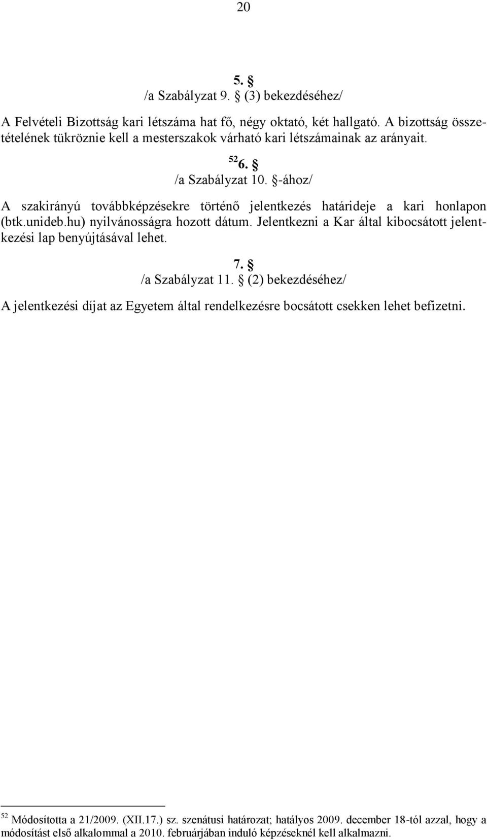 -ához/ A szakirányú továbbképzésekre történő jelentkezés határideje a kari honlapon (btk.unideb.hu) nyilvánosságra hozott dátum.