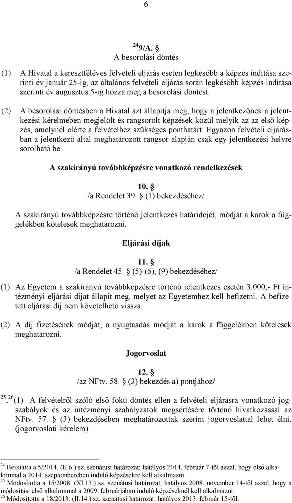 szerinti év augusztus 5-ig hozza meg a besorolási döntést.