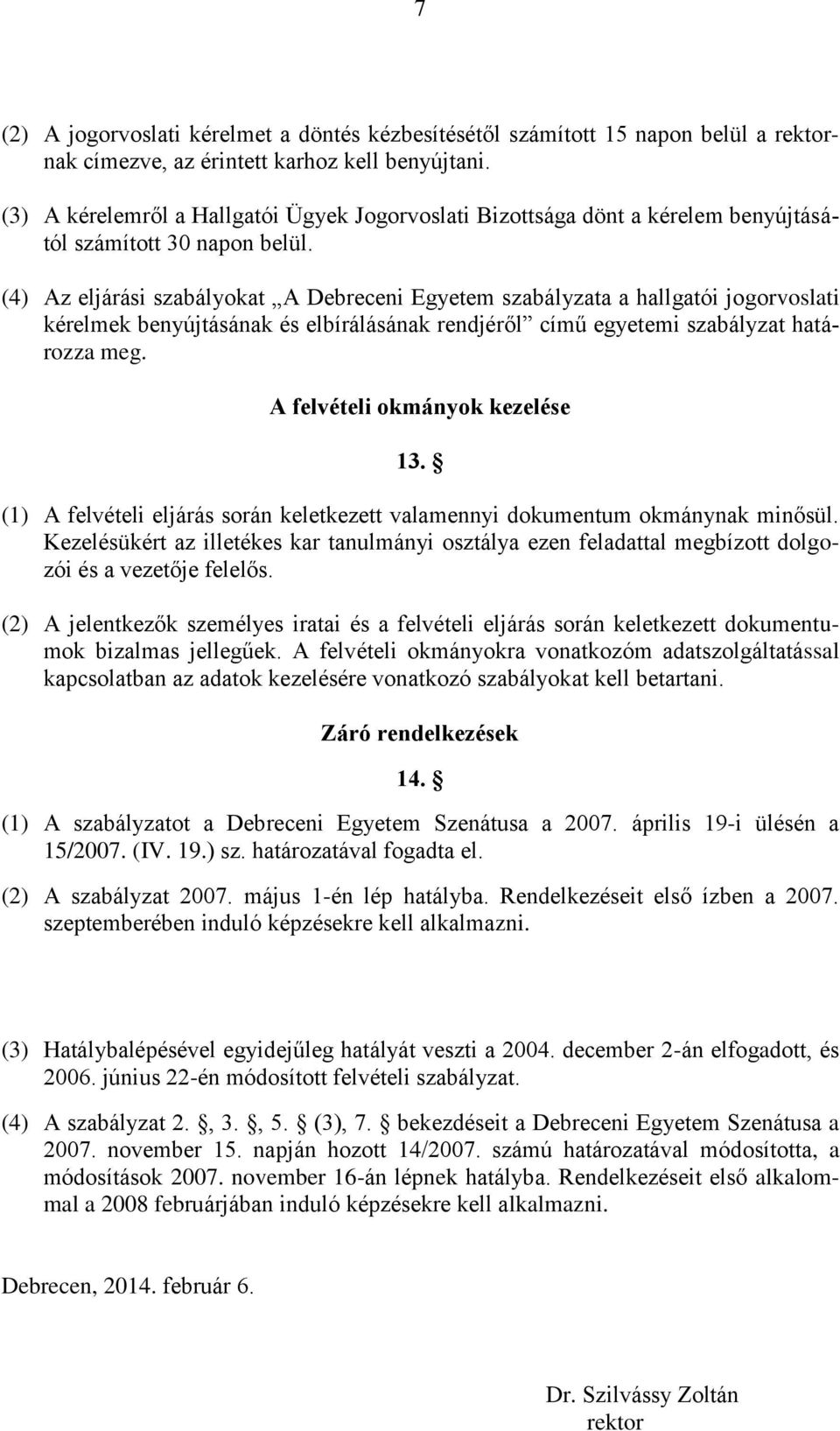 (4) Az eljárási szabályokat A Debreceni Egyetem szabályzata a hallgatói jogorvoslati kérelmek benyújtásának és elbírálásának rendjéről című egyetemi szabályzat határozza meg.