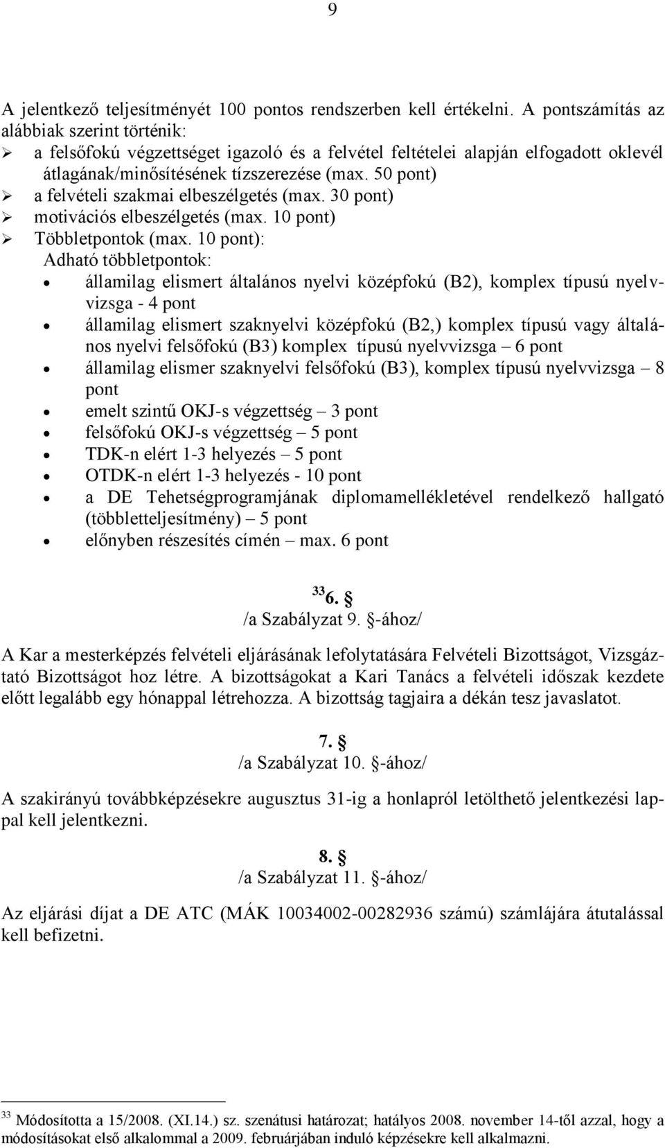 50 pont) a felvételi szakmai elbeszélgetés (max. 30 pont) motivációs elbeszélgetés (max. 10 pont) Többletpontok (max.