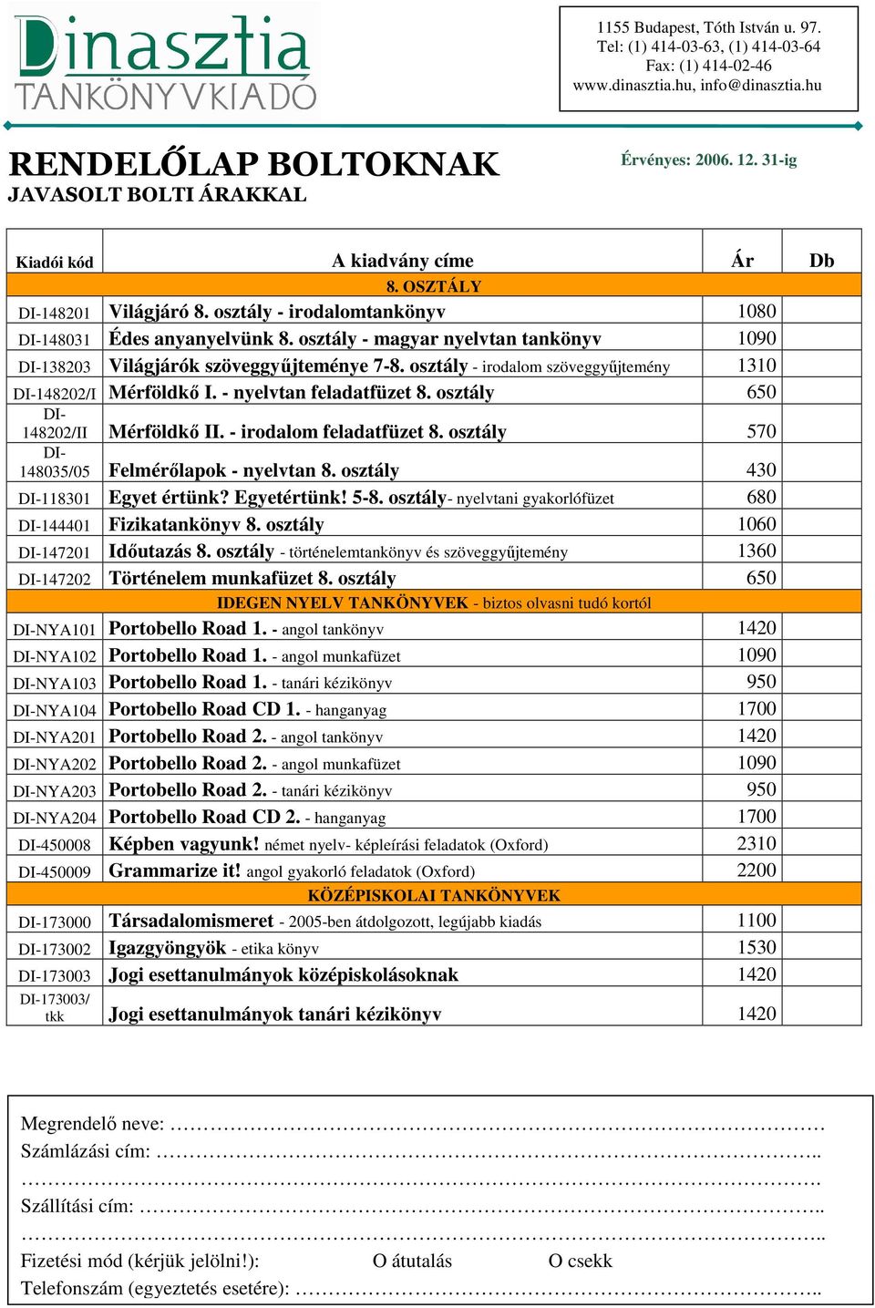 osztály 570 148035/05 Felmérılapok - nyelvtan 8. osztály 430 118301 Egyet értünk? Egyetértünk! 5-8. osztály- nyelvtani gyakorlófüzet 680 144401 Fizikatankönyv 8. osztály 1060 147201 Idıutazás 8.