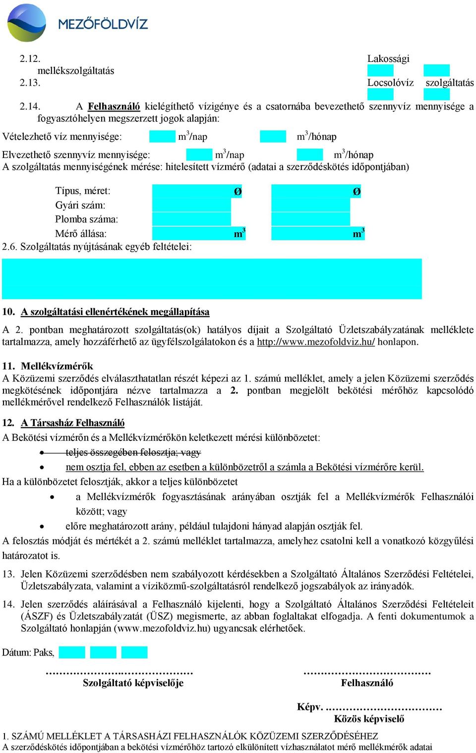 szennyvíz mennyisége: m 3 /nap m 3 /hónap A szolgáltatás mennyiségének mérése: hitelesített vízmérő (adatai a szerződéskötés időpontjában) Típus, méret: Ø Ø Gyári szám: Plomba száma: Mérő állása: m 3