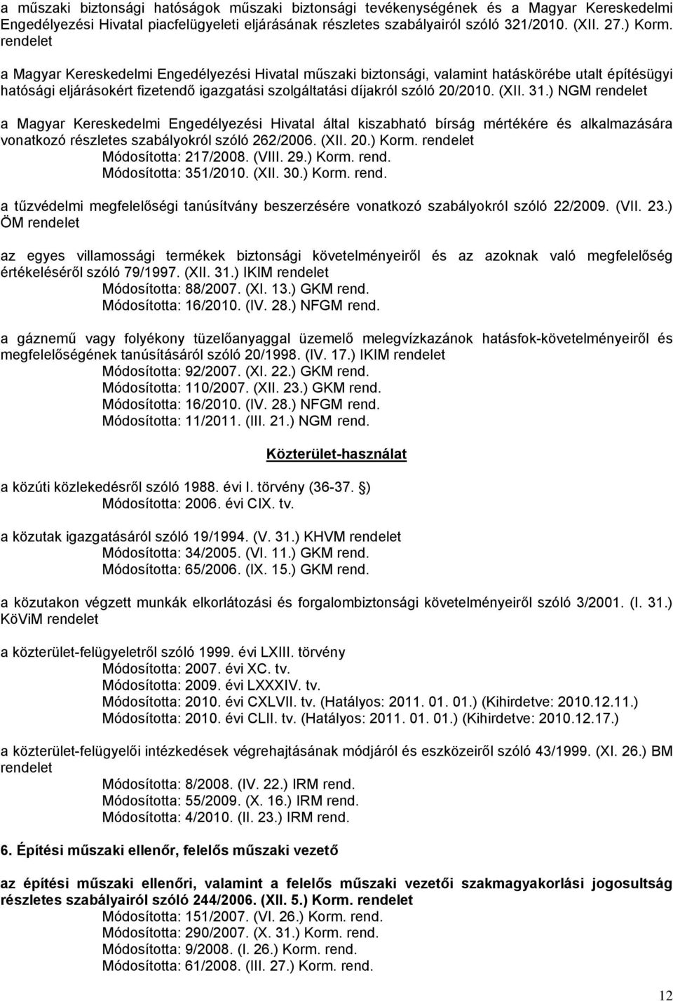 31.) NGM rendelet a Magyar Kereskedelmi Engedélyezési Hivatal által kiszabható bírság mértékére és alkalmazására vonatkozó részletes szabályokról szóló 262/2006. (XII. 20.) Korm.