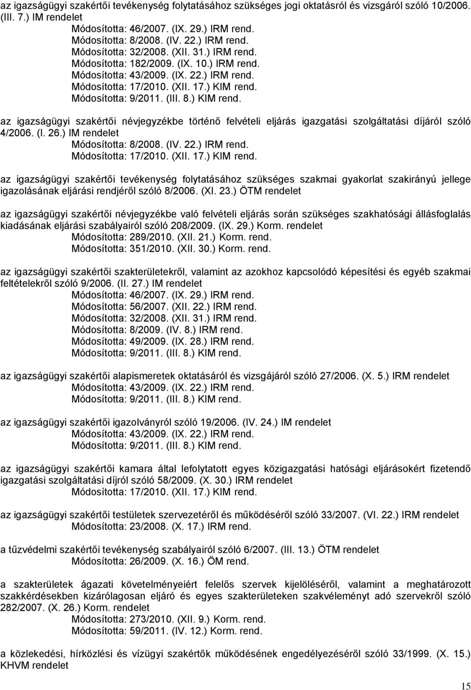 Módosította: 9/2011. (III. 8.) KIM rend. az igazságügyi szakértői névjegyzékbe történő felvételi eljárás igazgatási szolgáltatási díjáról szóló 4/2006. (I. 26.) IM rendelet Módosította: 8/2008. (IV.