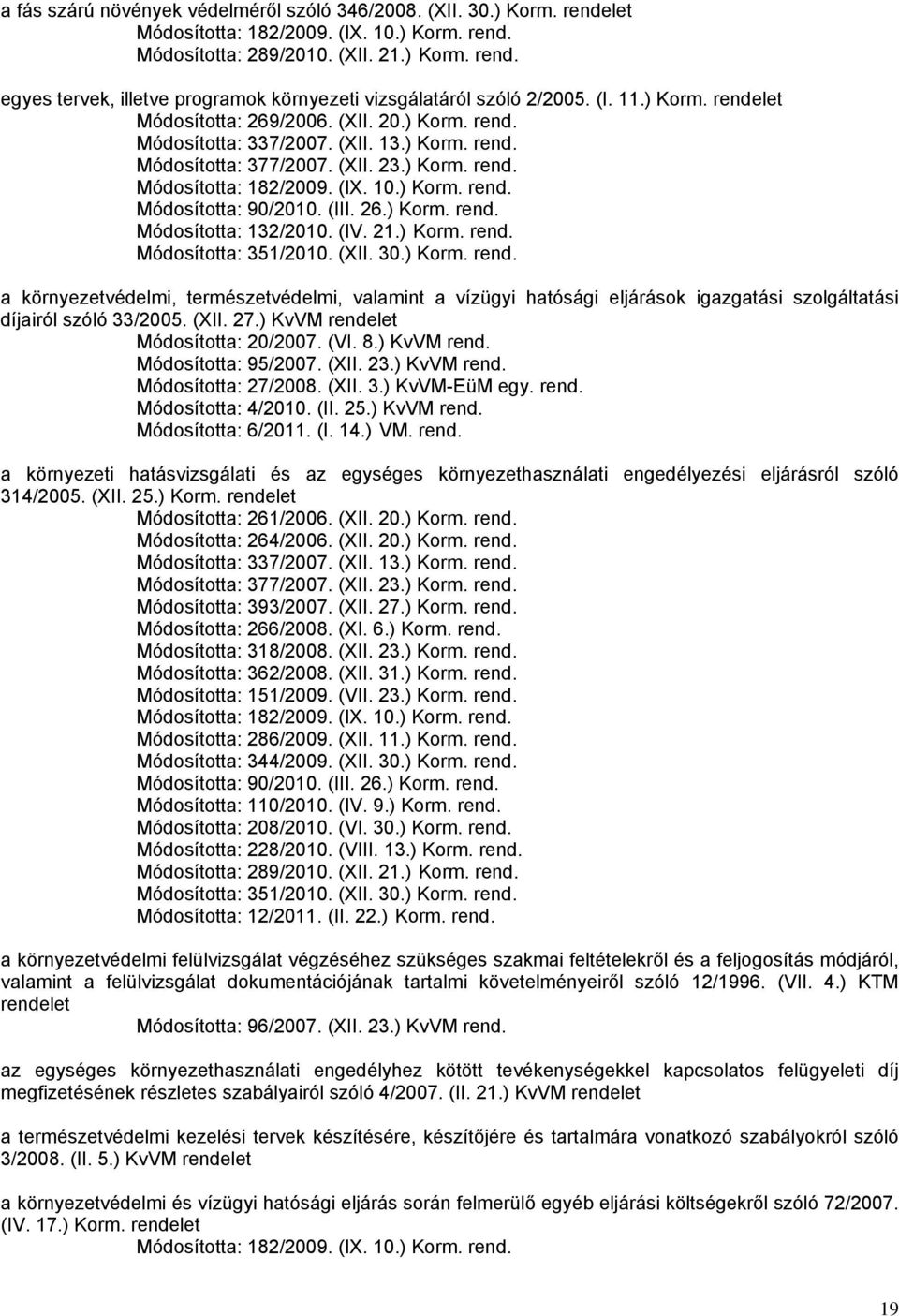 (XII. 27.) KvVM rendelet Módosította: 20/2007. (VI. 8.) KvVM rend. Módosította: 95/2007. (XII. 23.) KvVM rend. Módosította: 27/2008. (XII. 3.) KvVM-EüM egy. rend. Módosította: 4/2010. (II. 25.