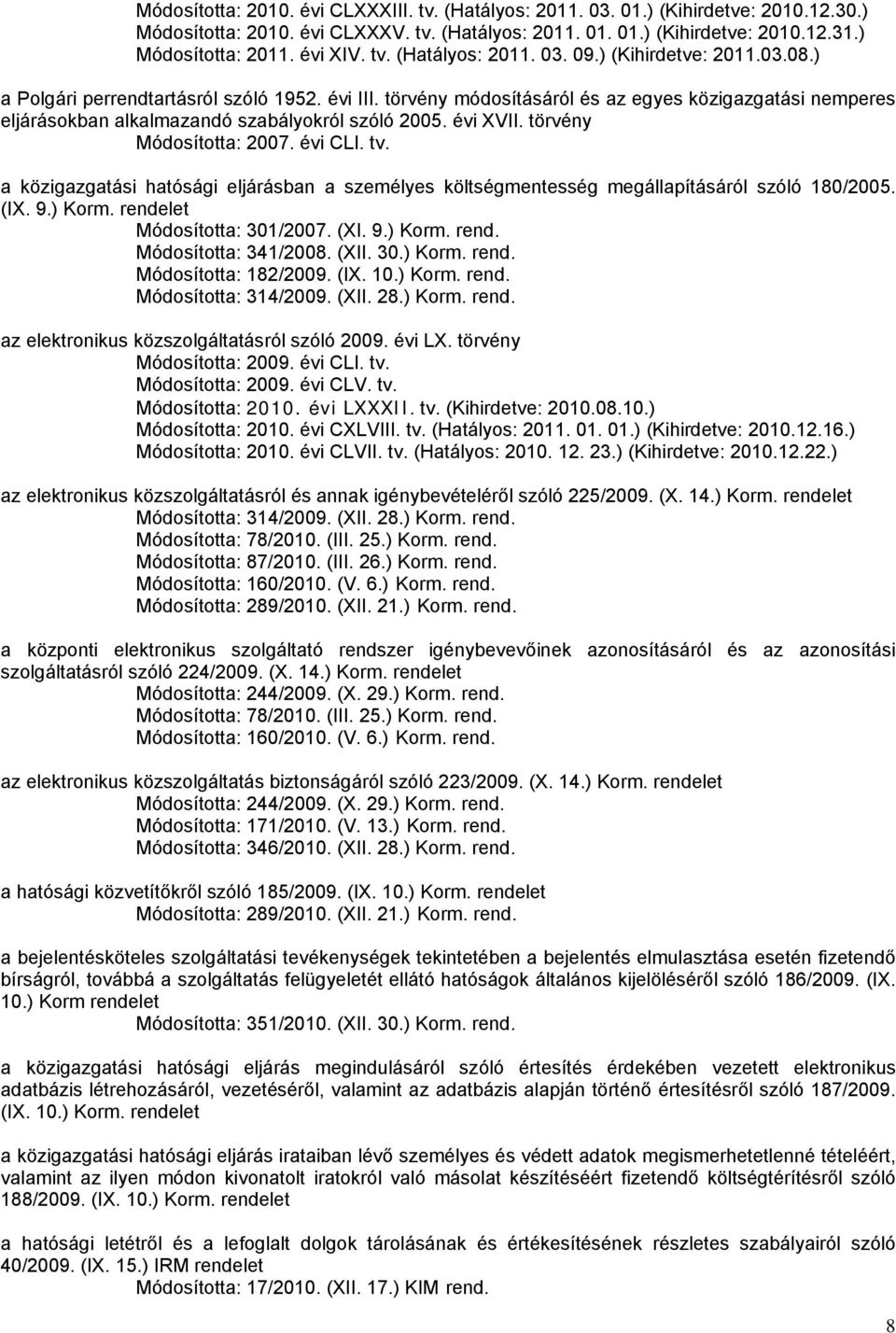 törvény módosításáról és az egyes közigazgatási nemperes eljárásokban alkalmazandó szabályokról szóló 2005. évi XVII. törvény Módosította: 2007. évi CLI. tv.