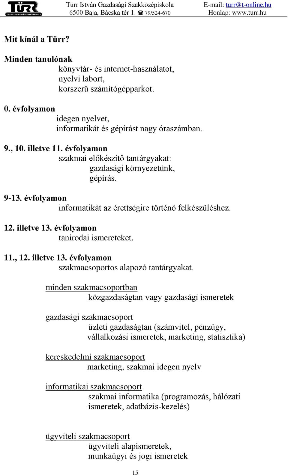 évfolyamon tanirodai ismereteket. 11., 12. illetve 13. évfolyamon szakmacsoportos alapozó tantárgyakat.