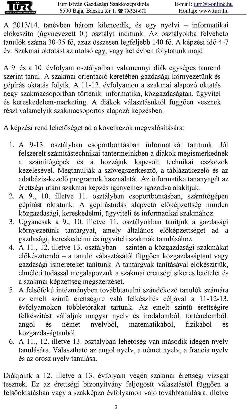 A szakmai orientáció keretében gazdasági környezetünk és gépírás oktatás folyik. A 11-12.