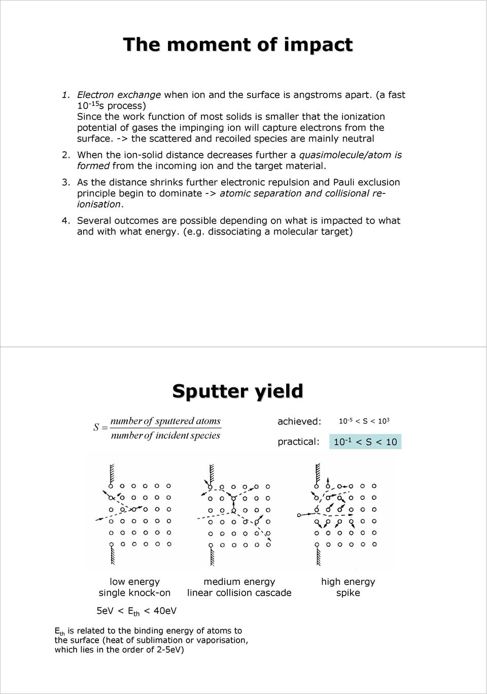 -> the scattered and recoiled species are mainly neutral 2. When the ion-solid distance decreases further a quasimolecule/atom is formed from the incoming ion and the target material. 3.