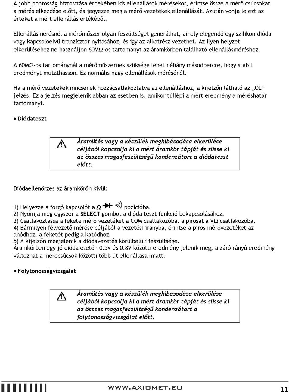 Ellenállásmérésnél a mérőműszer olyan feszültséget generálhat, amely elegendő egy szilikon dióda vagy kapcsolóelvű tranzisztor nyitásához, és így az alkatrész vezethet.