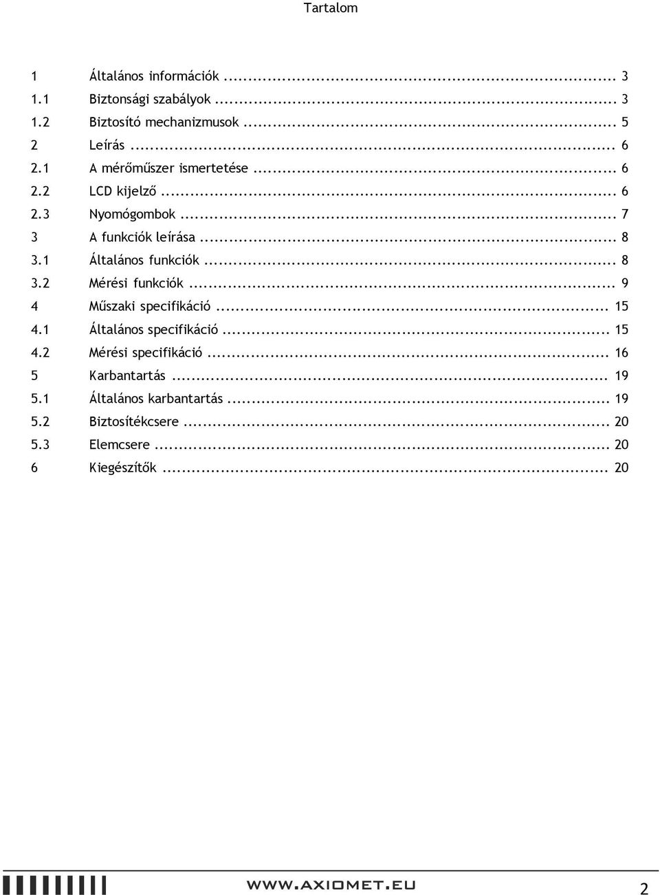 1 Általános funkciók... 8 3.2 Mérési funkciók... 9 4 Műszaki specifikáció... 15 4.1 Általános specifikáció... 15 4.2 Mérési specifikáció.