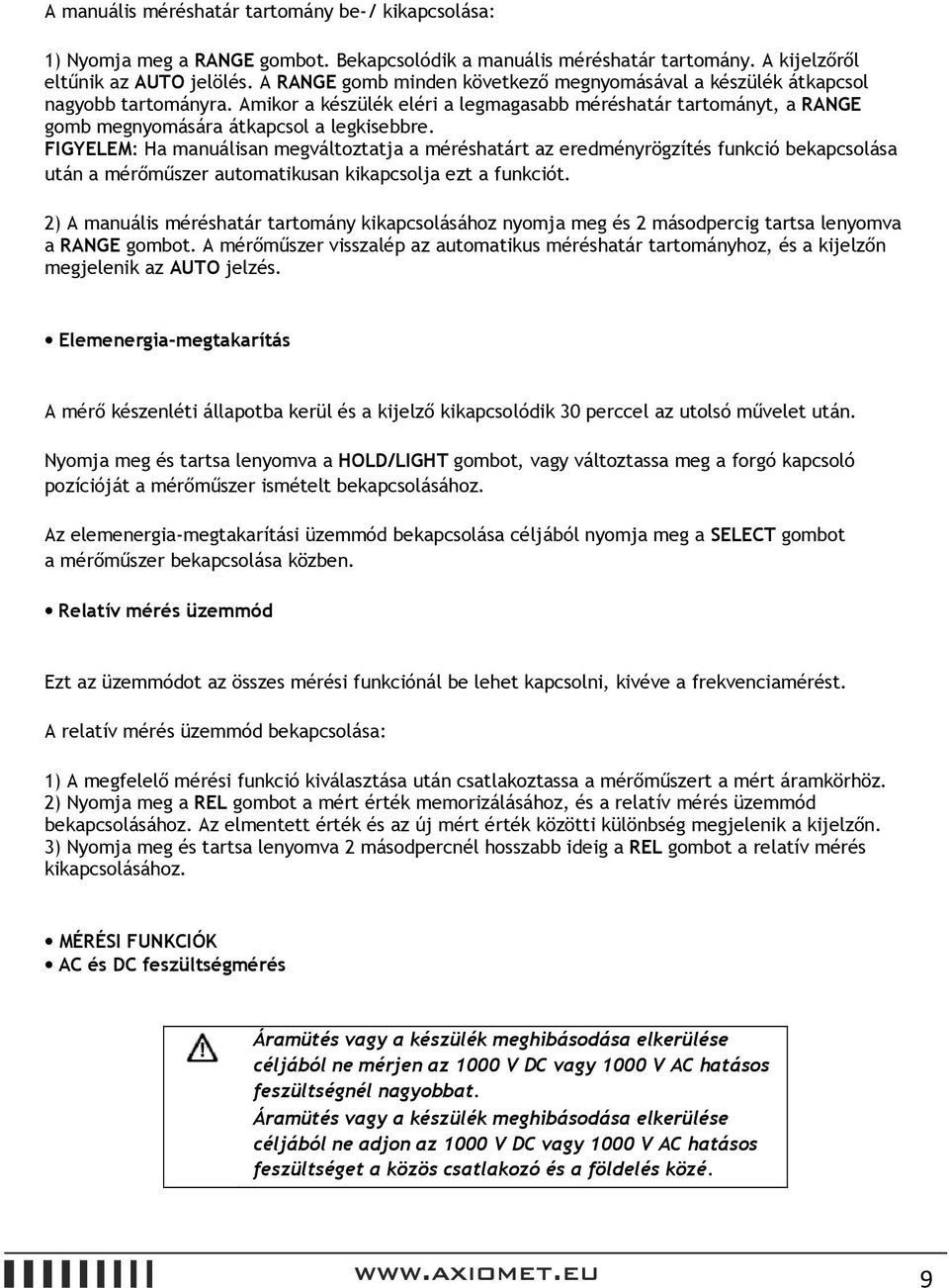 FIGYELEM: Ha manuálisan megváltoztatja a méréshatárt az eredményrögzítés funkció bekapcsolása után a mérőműszer automatikusan kikapcsolja ezt a funkciót.