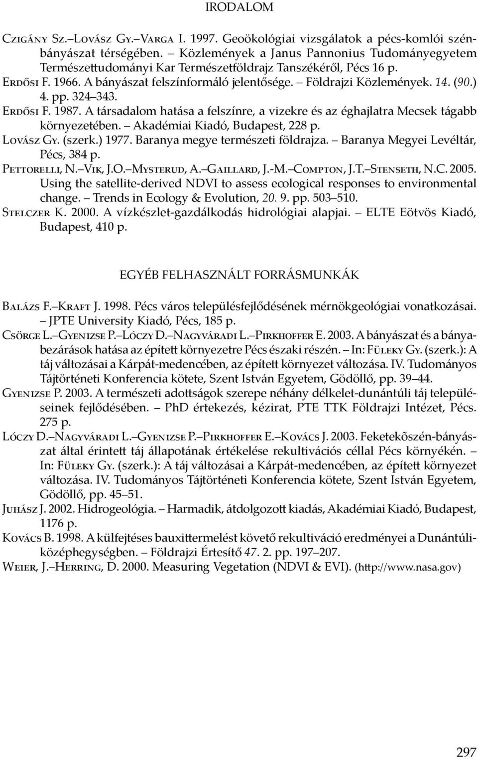 ) 4. pp. 324 343. Erdősi F. 1987. A társadalom hatása a felszínre, a vizekre és az éghajlatra Mecsek tágabb környezetében. Akadémiai Kiadó, Budapest, 228 p. Lovász Gy. (szerk.) 1977.