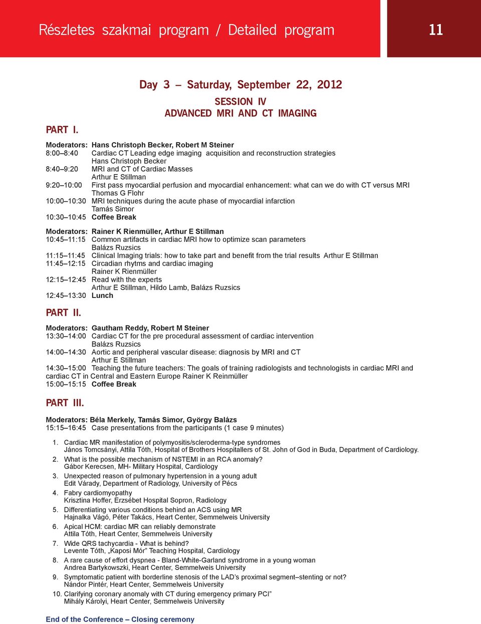 strategies Hans Christoph Becker 8:40 9:20 MRI and CT of Cardiac Masses Arthur E Stillman 9:20 10:00 First pass myocardial perfusion and myocardial enhancement: what can we do with CT versus MRI