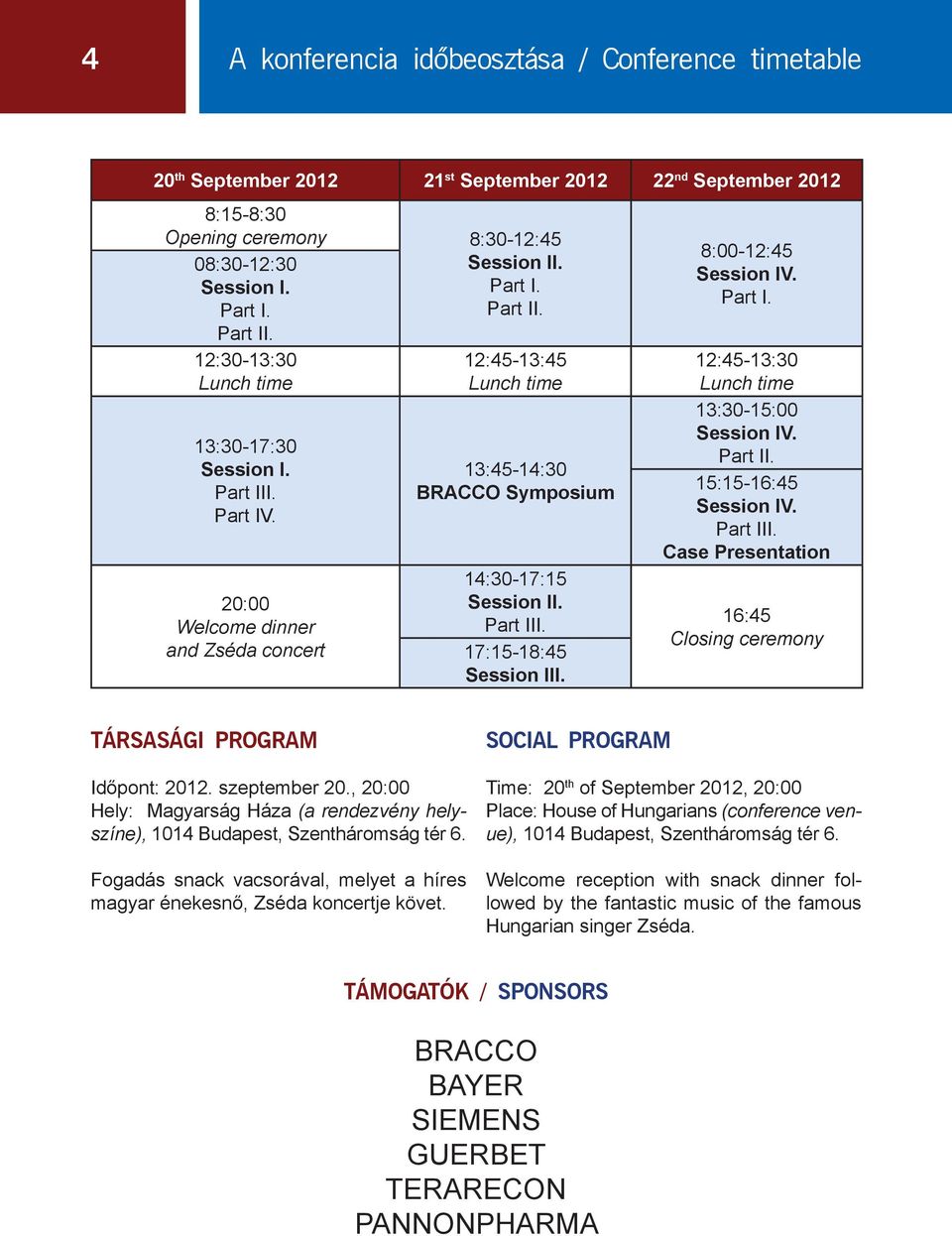 20:00 Welcome dinner and Zséda concert 12:45-13:45 Lunch time 13:45-14:30 BRACCO Symposium 14:30-17:15 Session II. Part III. 17:15-18:45 Session III. 8:00-12:45 Session IV. Part I. 12:45-13:30 Lunch time 13:30-15:00 Session IV.