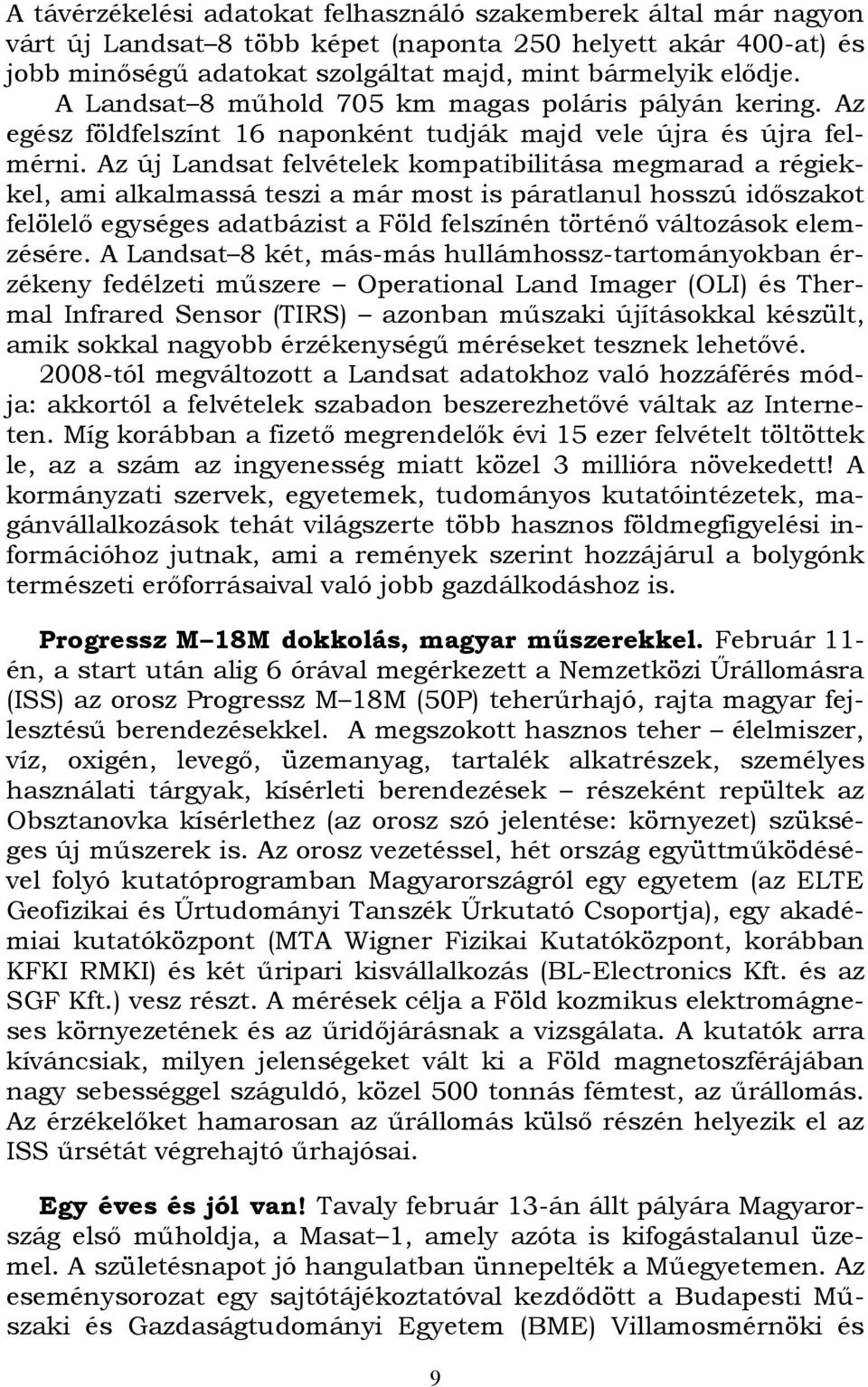 Az új Landsat felvételek kompatibilitása megmarad a régiekkel, ami alkalmassá teszi a már most is páratlanul hosszú időszakot felölelő egységes adatbázist a Föld felszínén történő változások