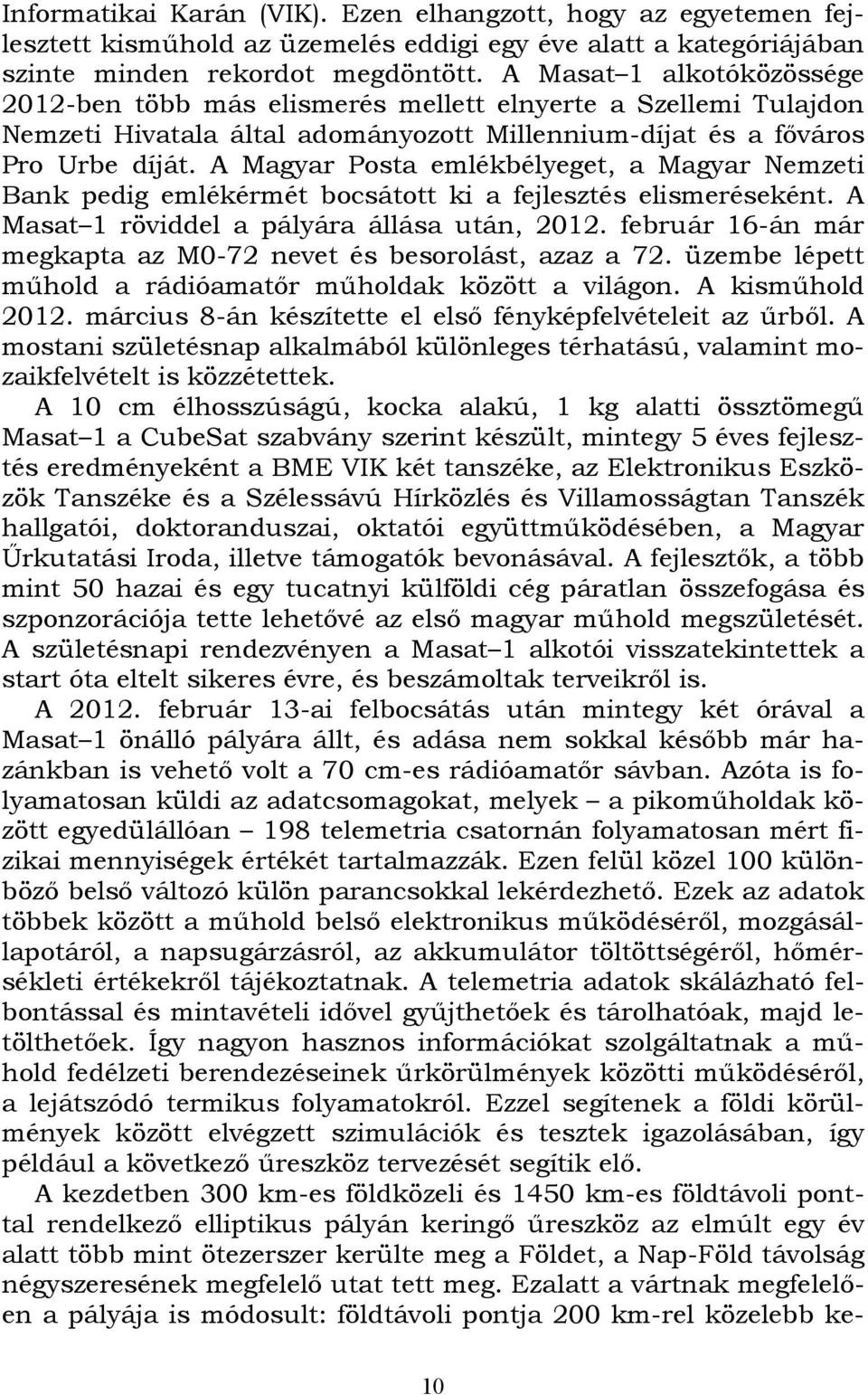A Magyar Posta emlékbélyeget, a Magyar Nemzeti Bank pedig emlékérmét bocsátott ki a fejlesztés elismeréseként. A Masat 1 röviddel a pályára állása után, 2012.