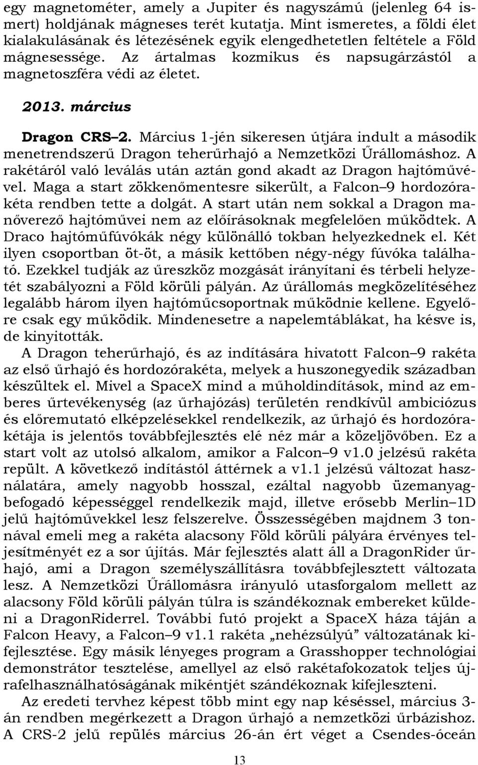március Dragon CRS 2. Március 1-jén sikeresen útjára indult a második menetrendszerű Dragon teherűrhajó a Nemzetközi Űrállomáshoz.