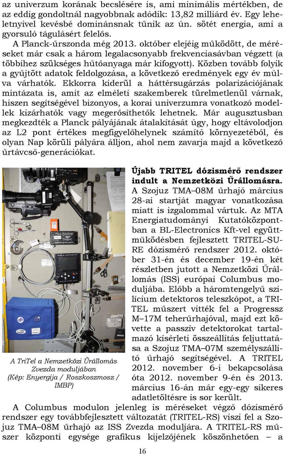 október elejéig működött, de méréseket már csak a három legalacsonyabb frekvenciasávban végzett (a többihez szükséges hűtőanyaga már kifogyott).