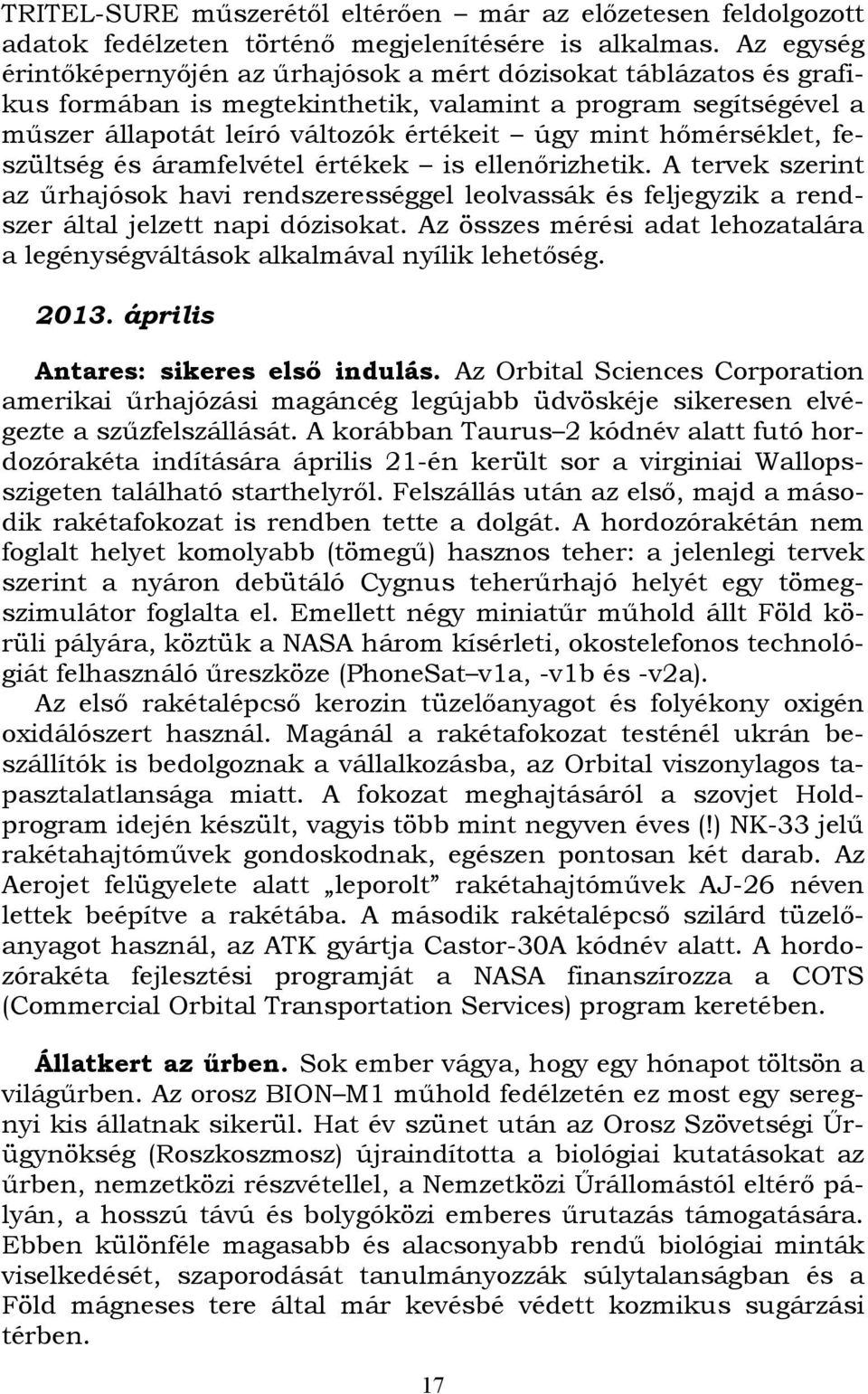 hőmérséklet, feszültség és áramfelvétel értékek is ellenőrizhetik. A tervek szerint az űrhajósok havi rendszerességgel leolvassák és feljegyzik a rendszer által jelzett napi dózisokat.
