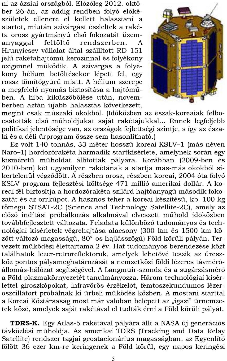 A Hrunyicsev vállalat által szállított RD 151 jelű rakétahajtómű kerozinnal és folyékony oxigénnel működik. A szivárgás a folyékony hélium betöltésekor lépett fel, egy rossz tömítőgyűrű miatt.