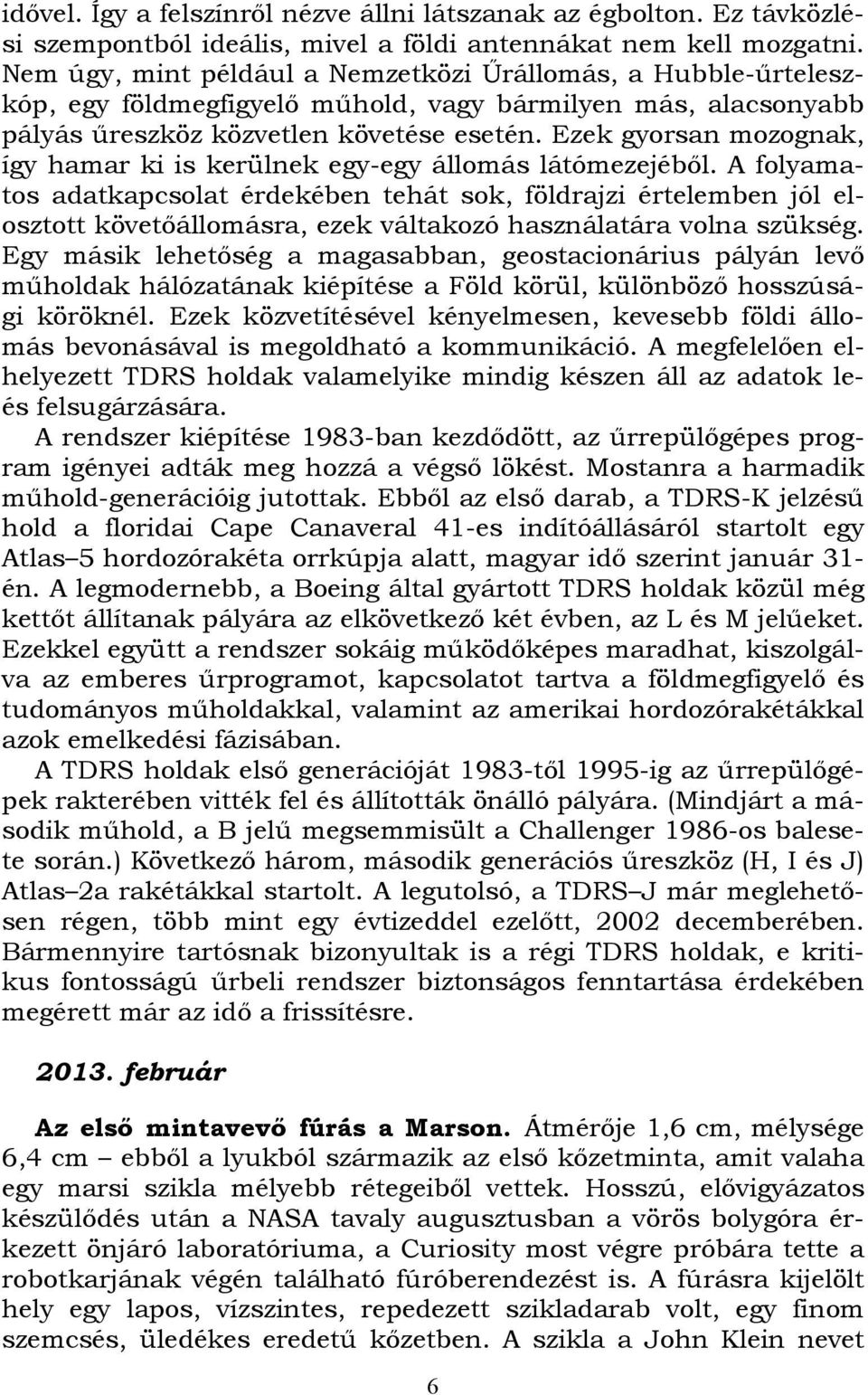 Ezek gyorsan mozognak, így hamar ki is kerülnek egy-egy állomás látómezejéből.