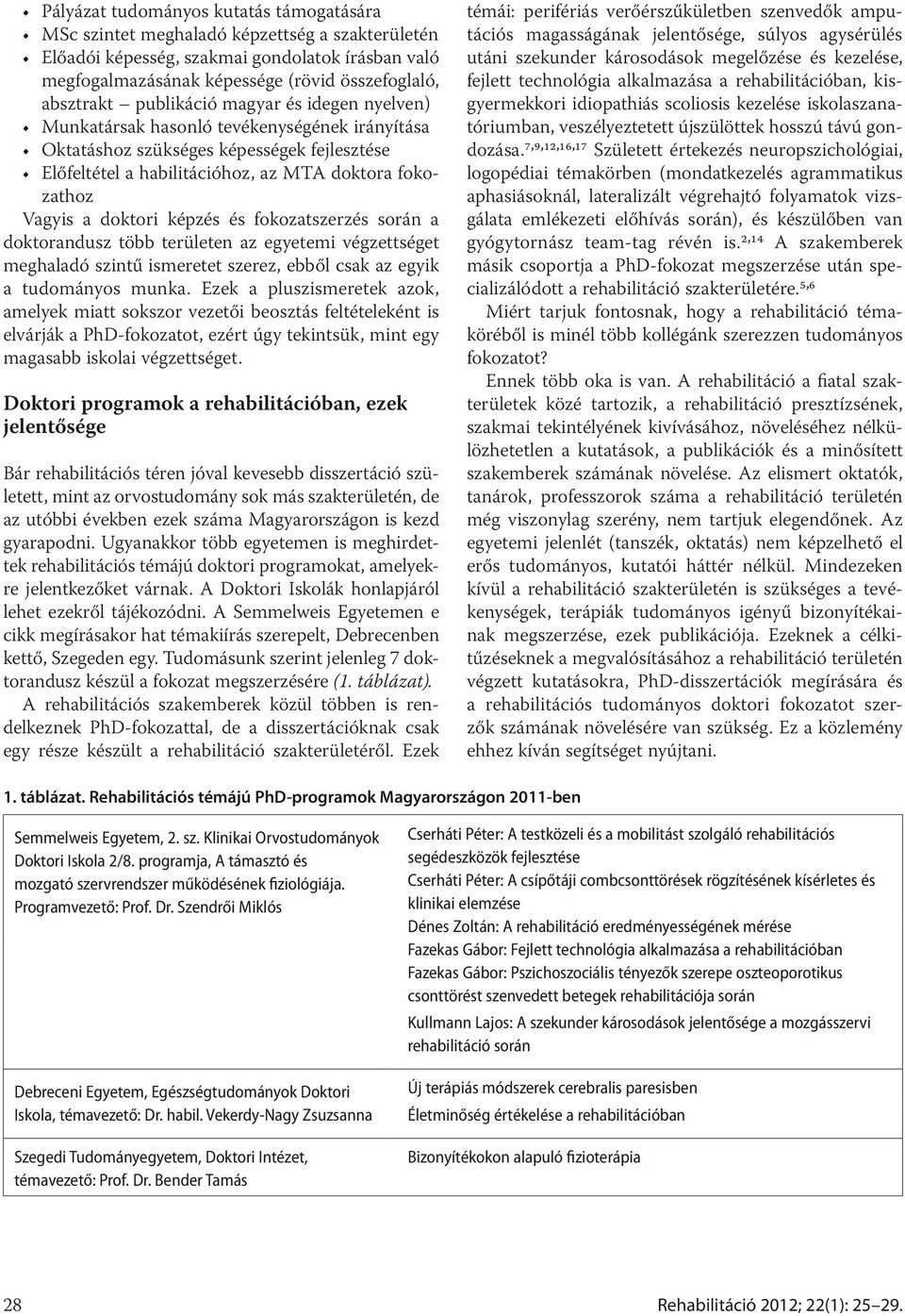 doktori képzés és fokozatszerzés során a doktorandusz több területen az egyetemi végzettséget meghaladó szintű ismeretet szerez, ebből csak az egyik a tudományos munka.