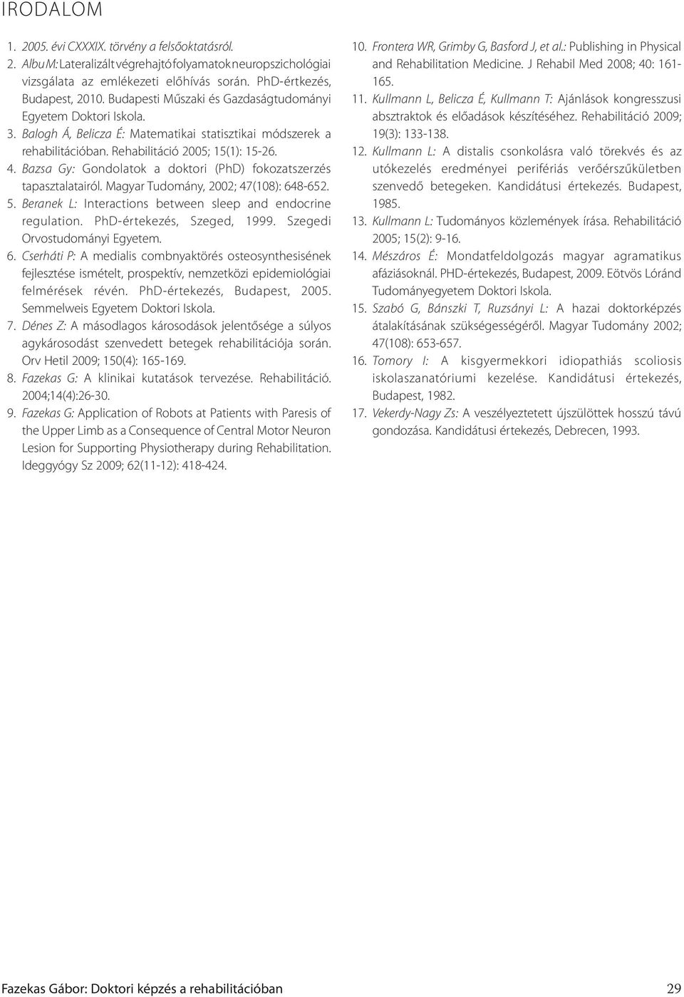 Bazsa Gy: Gondolatok a doktori (PhD) fokozatszerzés tapasztalatairól. Magyar Tudomány, 2002; 47(108): 648-652. 5. Beranek L: Interactions between sleep and endocrine regulation.