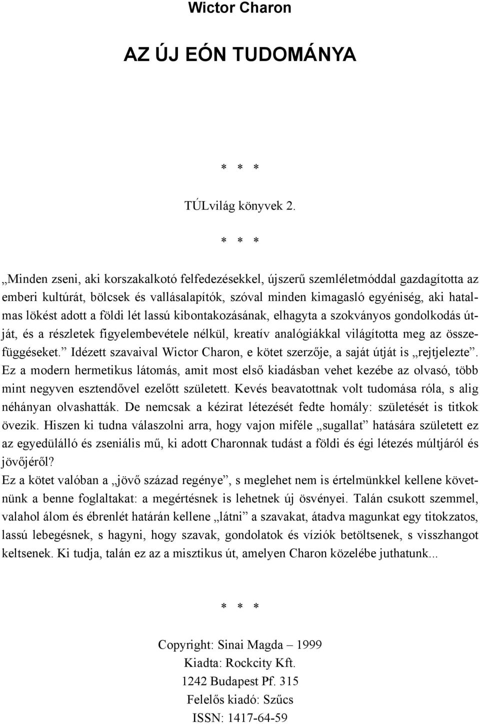 a földi lét lassú kibontakozásának, elhagyta a szokványos gondolkodás útját, és a részletek figyelembevétele nélkül, kreatív analógiákkal világította meg az összefüggéseket.
