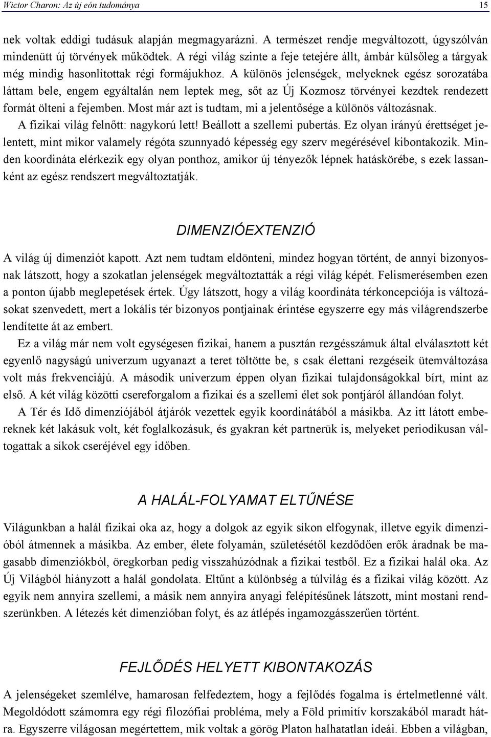 A különös jelenségek, melyeknek egész sorozatába láttam bele, engem egyáltalán nem leptek meg, sőt az Új Kozmosz törvényei kezdtek rendezett formát ölteni a fejemben.
