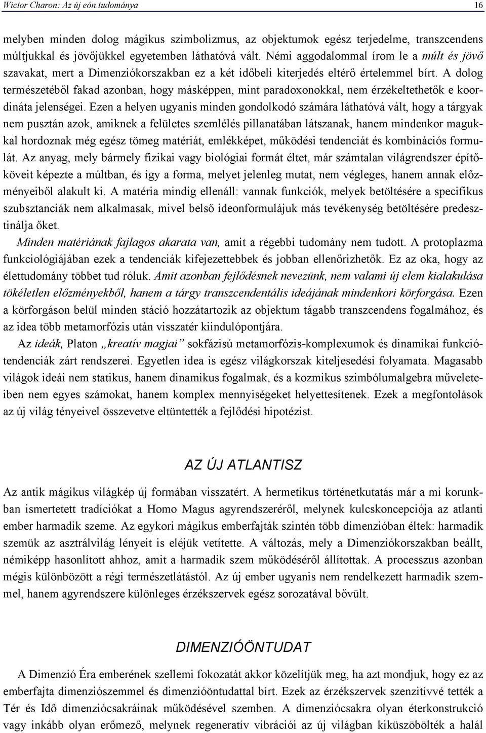 A dolog természetéből fakad azonban, hogy másképpen, mint paradoxonokkal, nem érzékeltethetők e koordináta jelenségei.