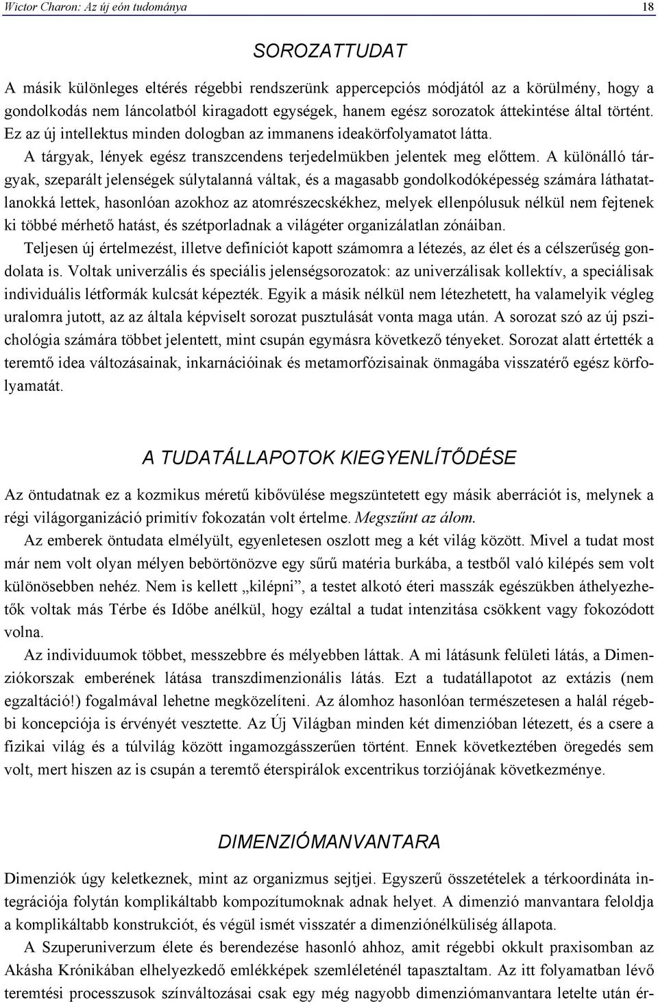 A különálló tárgyak, szeparált jelenségek súlytalanná váltak, és a magasabb gondolkodóképesség számára láthatatlanokká lettek, hasonlóan azokhoz az atomrészecskékhez, melyek ellenpólusuk nélkül nem