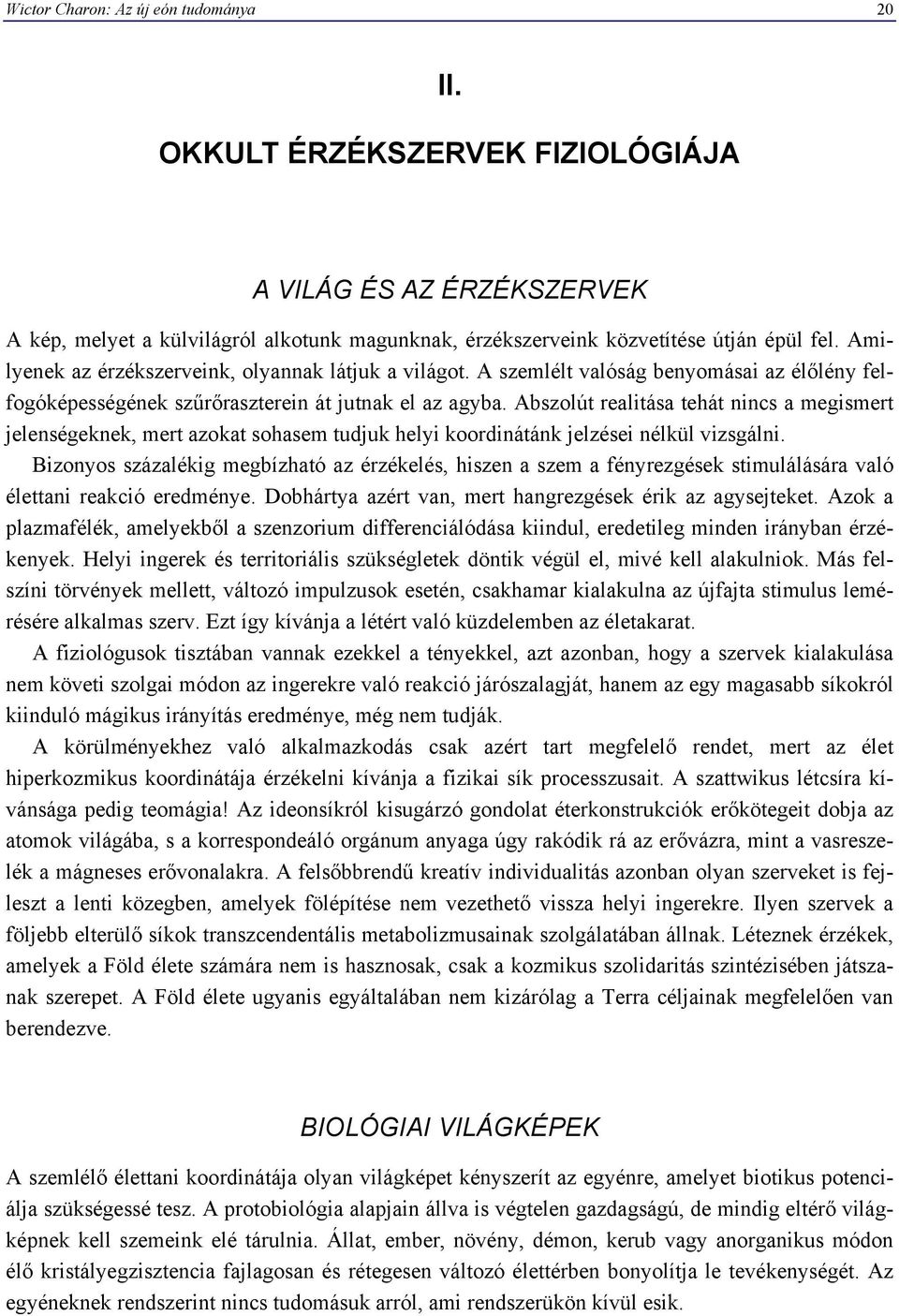 Abszolút realitása tehát nincs a megismert jelenségeknek, mert azokat sohasem tudjuk helyi koordinátánk jelzései nélkül vizsgálni.