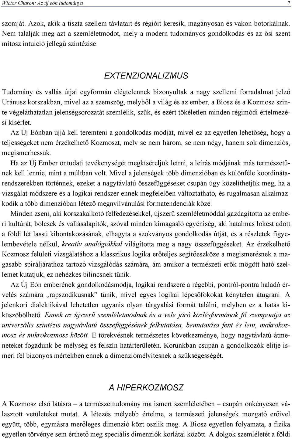 EXTENZIONALIZMUS Tudomány és vallás útjai egyformán elégtelennek bizonyultak a nagy szellemi forradalmat jelző Uránusz korszakban, mivel az a szemszög, melyből a világ és az ember, a Biosz és a