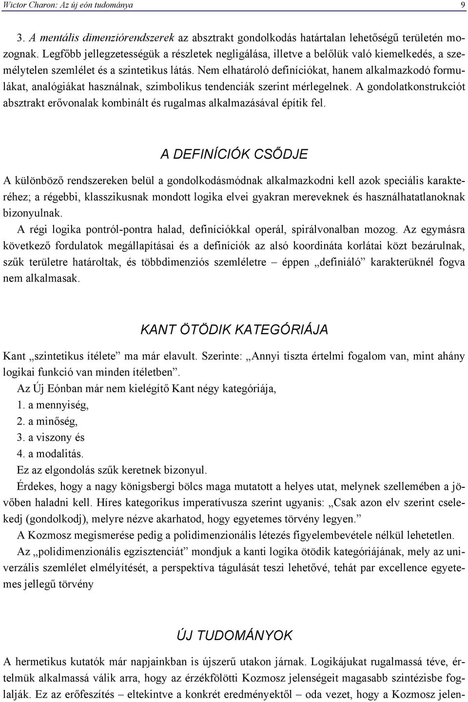 Nem elhatároló definíciókat, hanem alkalmazkodó formulákat, analógiákat használnak, szimbolikus tendenciák szerint mérlegelnek.