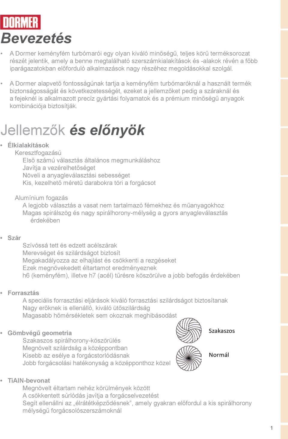 A Dormer alapvető fontosságúnak tartja a keményfém turbómaróknál a használt termék biztonságosságát és következetességét, ezeket a jellemzőket pedig a száraknál és a fejeknél is alkalmazott precíz