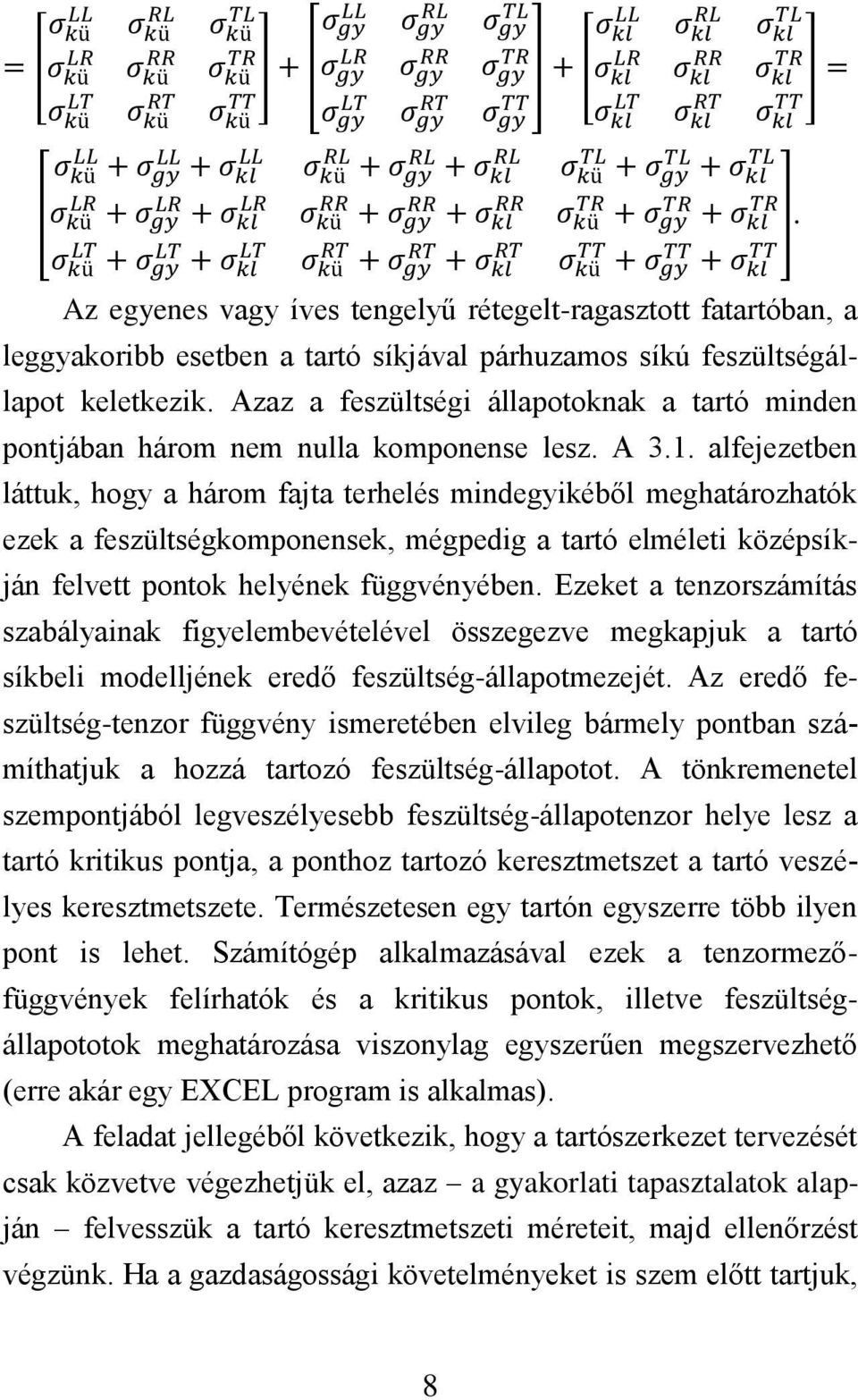 alfejezetben láttuk, hogy a három fajta terhelés mindegyikéből meghatározhatók ezek a feszültségkomponensek, mégpedig a tartó elméleti középsíkján felvett pontok helyének függvényében.