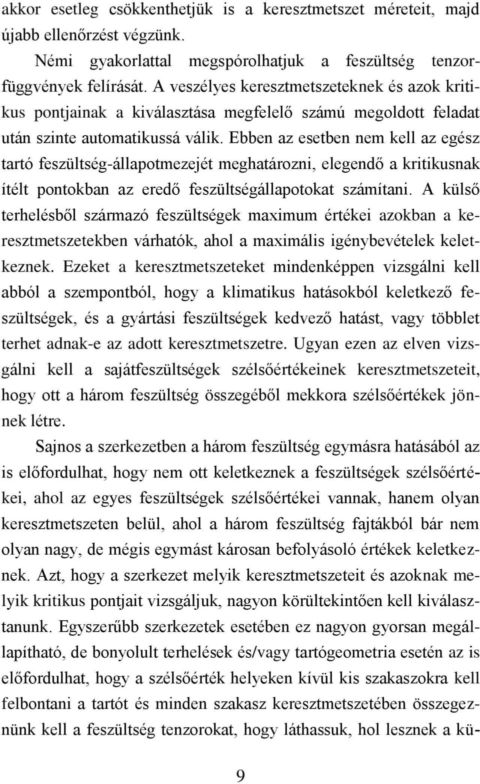 Ebben az esetben nem kell az egész tartó feszültség-állapotmezejét meghatározni, elegendő a kritikusnak ítélt pontokban az eredő feszültségállapotokat számítani.