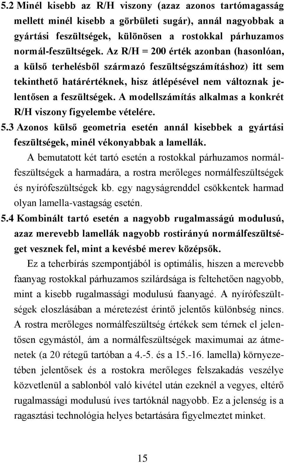 A modellszámítás alkalmas a konkrét R/H viszony figyelembe vételére. 5.3 Azonos külső geometria esetén annál kisebbek a gyártási feszültségek, minél vékonyabbak a lamellák.
