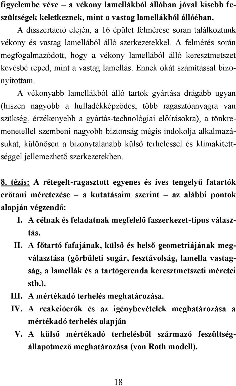 A felmérés során megfogalmazódott, hogy a vékony lamellából álló keresztmetszet kevésbé reped, mint a vastag lamellás. Ennek okát számítással bizonyítottam.