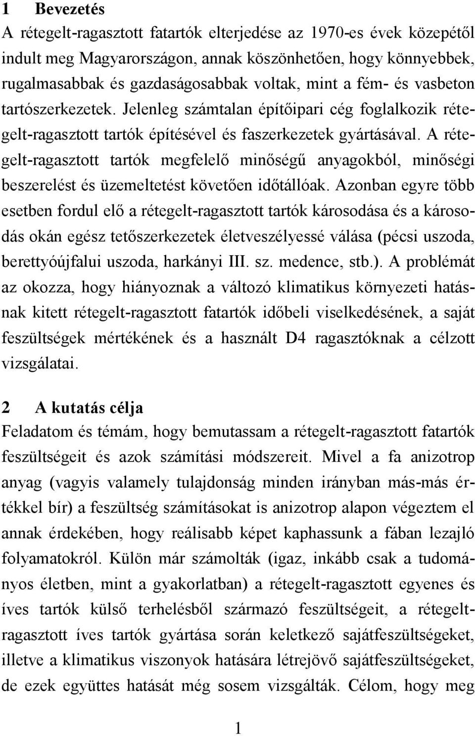 A rétegelt-ragasztott tartók megfelelő minőségű anyagokból, minőségi beszerelést és üzemeltetést követően időtállóak.