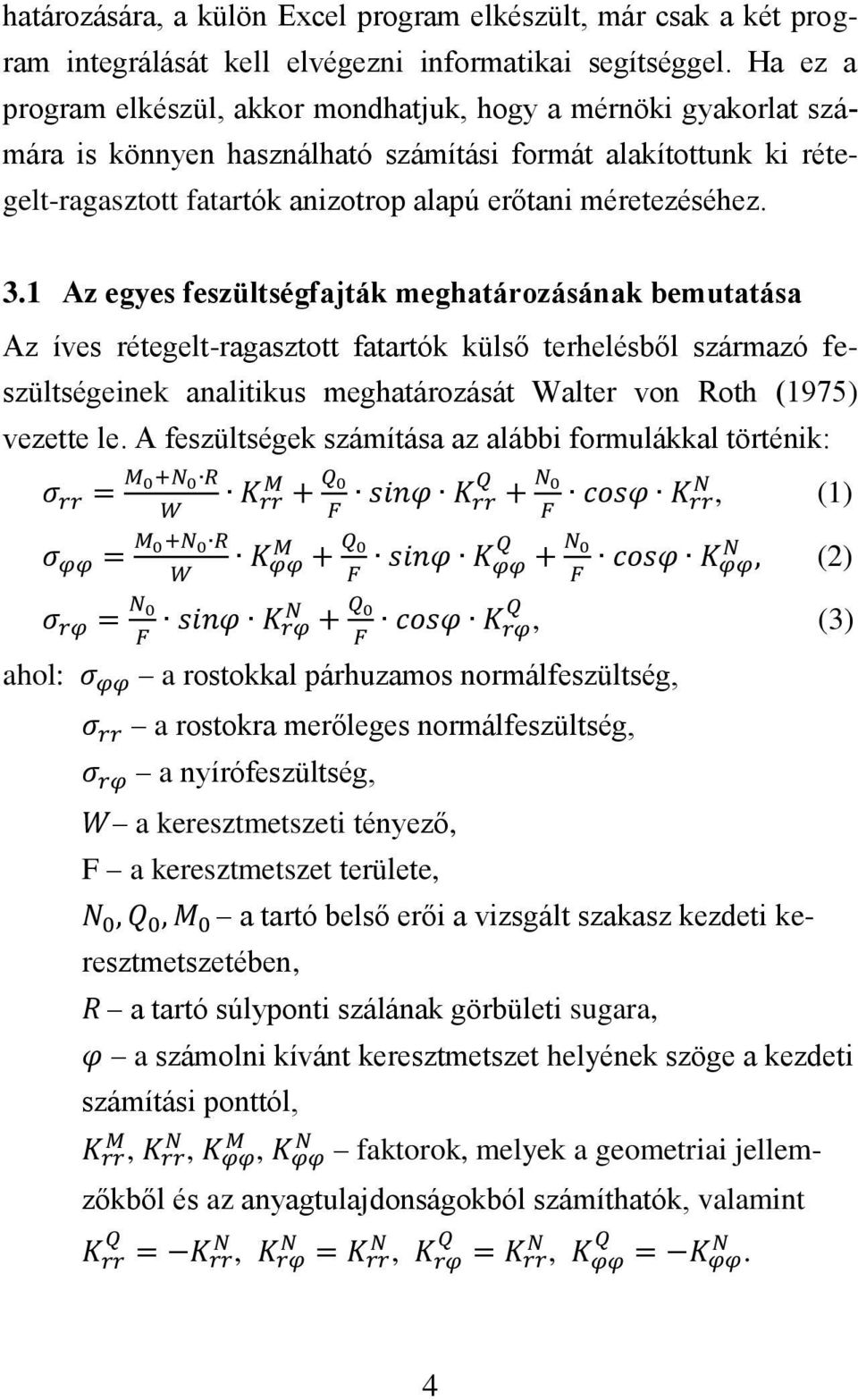 3.1 Az egyes feszültségfajták meghatározásának bemutatása Az íves rétegelt-ragasztott fatartók külső terhelésből származó feszültségeinek analitikus meghatározását Walter von Roth (1975) vezette le.